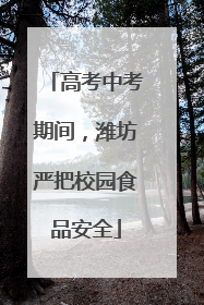 高考中考期间，潍坊严把校园食品安全