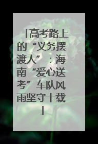 高考路上的“义务摆渡人”：海南“爱心送考”车队风雨坚守十载