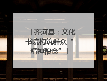 齐河县：文化书院构筑群众“精神粮仓”