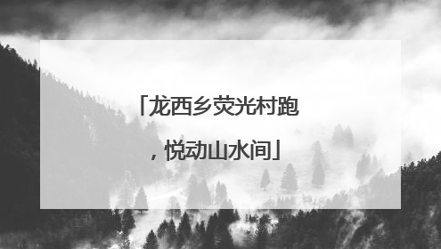 龙西乡荧光村跑，悦动山水间