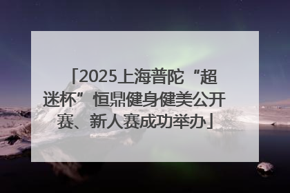 2025上海普陀“超迷杯”恒鼎健身健美公开赛、新人赛成功举办