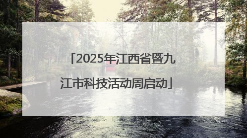2025年江西省暨九江市科技活动周启动