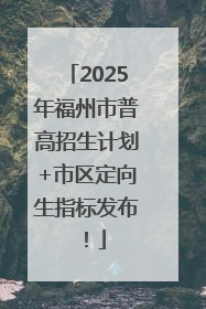 2025年福州市普高招生计划+市区定向生指标发布！