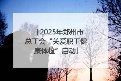 2025年郑州市总工会“关爱职工健康体检”启动