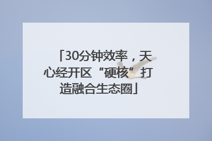 30分钟效率，天心经开区“硬核”打造融合生态圈