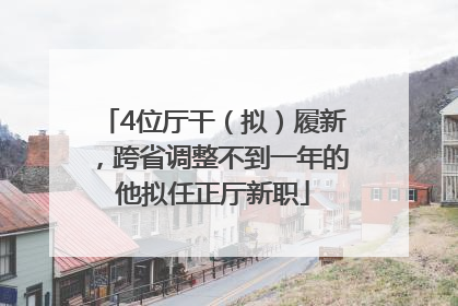 4位厅干（拟）履新，跨省调整不到一年的他拟任正厅新职