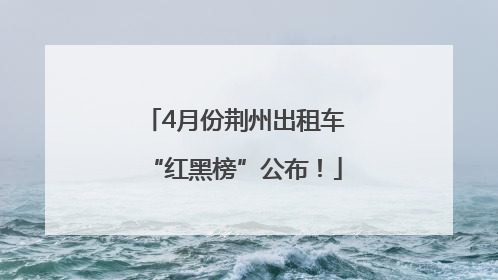 4月份荆州出租车“红黑榜”公布！