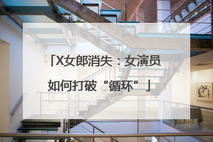 X女郎消失：女演员如何打破“循环”